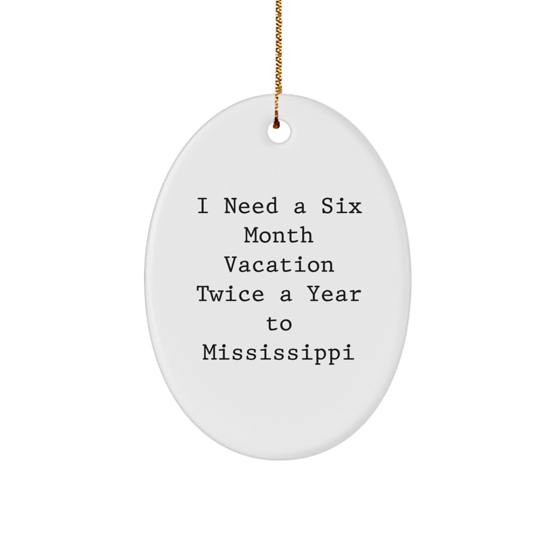 Mississippi Gifts, Oval Ornament, Funny Quote, 'I Need A Six Month Vacation Twice A Year To Mississippi' Gifts from Friends for Mississippi Enthusiasts, Christmas Unique Gifts - Image 1