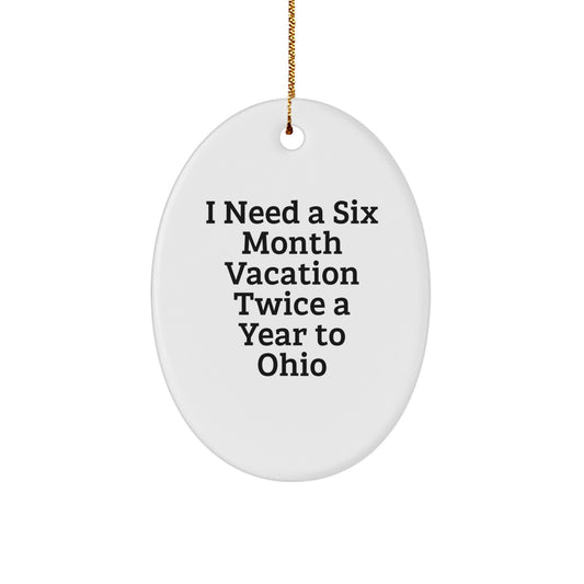 Ohio Oval Ornament Gifts from Friends and Family, 'I Need A Six Month Vacation Twice A Year To Ohio', Christmas Unique Gifts for Ohio Enthusiasts - Image 1