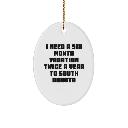 South Dakota Lovers' Funny Oval Ornament Gifts from Friends to Family, I Need a Six Month Vacation Twice a Year to South Dakota Christmas Unique Gifts - Image 1