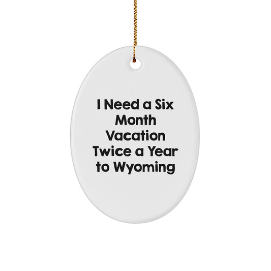 Gifts from Wyoming Lovers - I Need A Six Month Vacation Twice A Year To Wyoming Oval Ornament, Christmas Unique Gifts for Friends, Family, Coworkers - Image 1