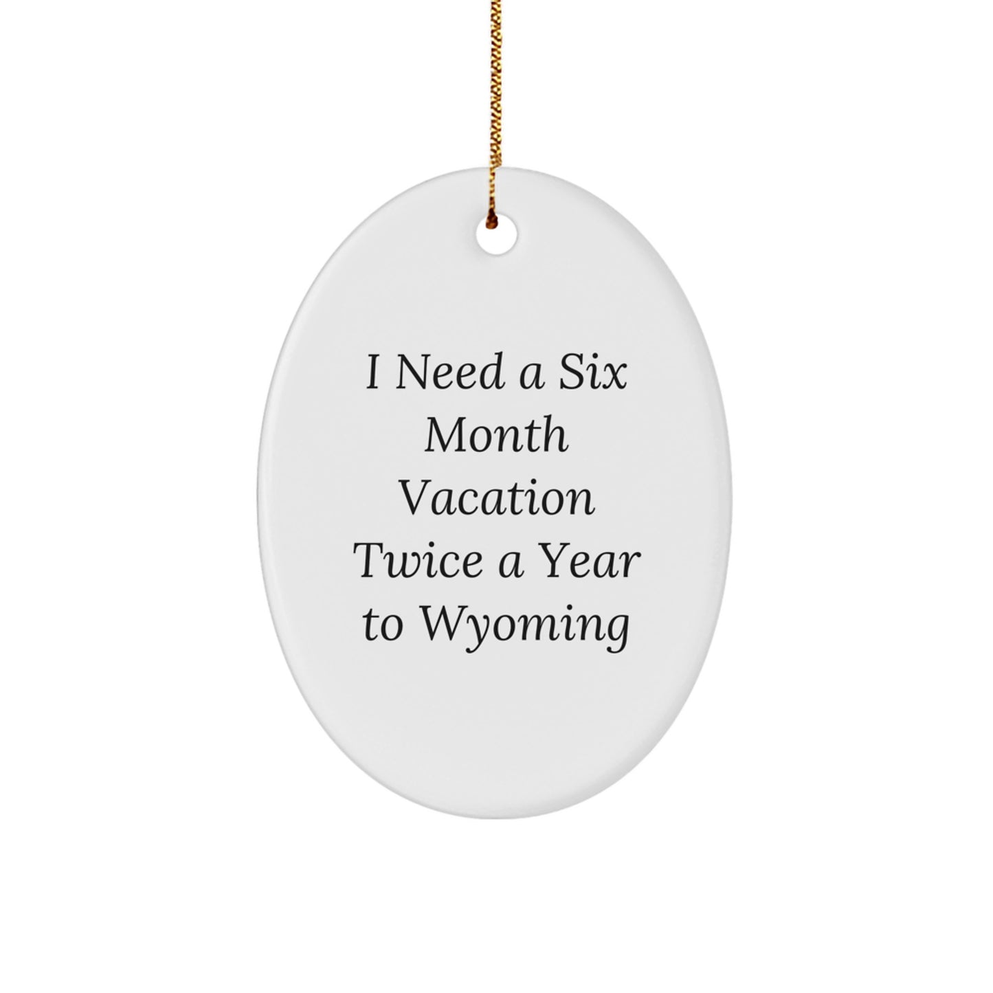 Wyoming Oval Ornament Gifts from Friends to Family, 'I Need A Six Month Vacation Twice A Year To Wyoming' Funny Quote Oval Shaped Ornament for Christmas, Unique Gifts from Wyoming Enthusiasts - Image 1