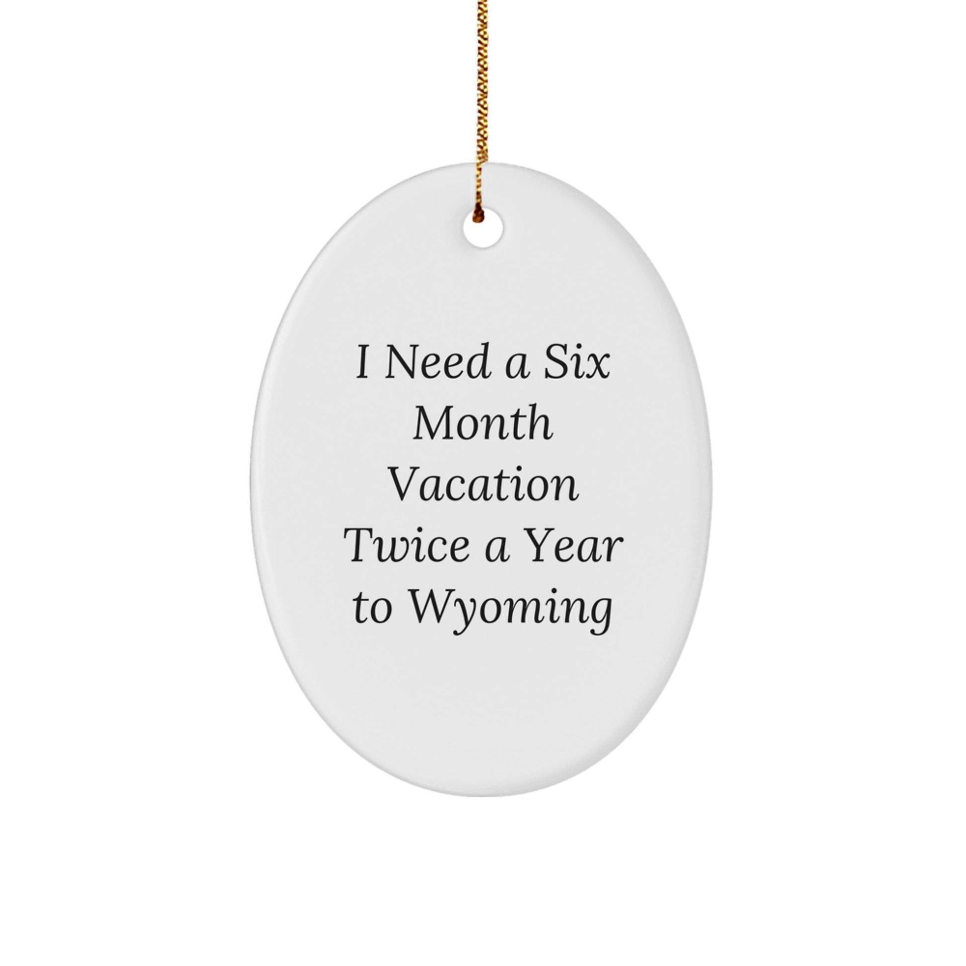 Wyoming Oval Ornament Gifts from Friends to Family, 'I Need A Six Month Vacation Twice A Year To Wyoming' Funny Quote Oval Shaped Ornament for Christmas, Unique Gifts from Wyoming Enthusiasts - Image 1