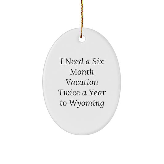 Wyoming Oval Ornament Gifts from Friends to Family, 'I Need A Six Month Vacation Twice A Year To Wyoming' Funny Quote Oval Shaped Ornament for Christmas, Unique Gifts from Wyoming Enthusiasts - Image 1