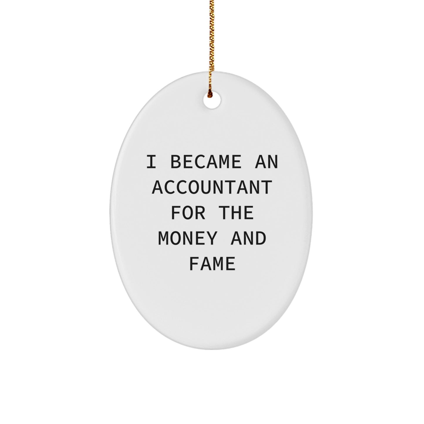 Funny Accountant Gifts for Men from Friends - Oval Ornament I Became An Accountant For The Money And Fame - Image 1