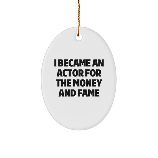 Actor Gifts from Friends for Christmas - Oval Ornament with Funny Quote 'I Became An Actor For The Money And Fame' - Unique Gifts for Men or Women - Image 1