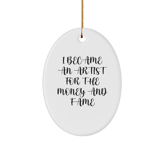 Funny Artist Gifts: Oval Ornament I Became An Artist For The Money And Fame Quote, Gifts for Artists from Friends, Coworkers, or Family, Christmas Unique Presents - Image 1