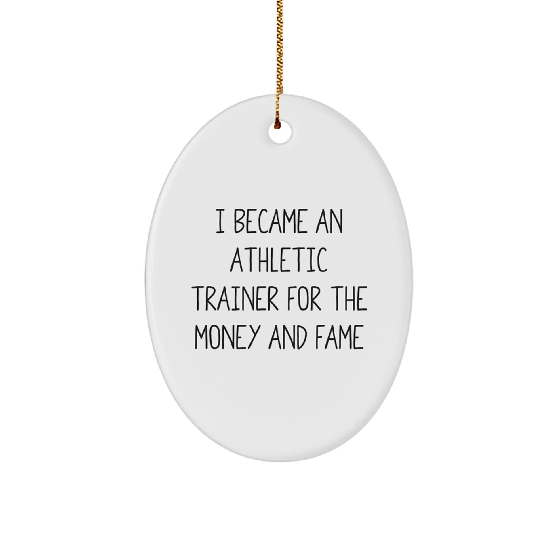 Athletic Trainer Gifts from Friends - Oval Ornament for Christmas - 'I Became An Athletic Trainer For The Money And Fame' Quote - Image 1