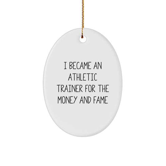 Athletic Trainer Gifts from Friends - Oval Ornament for Christmas - 'I Became An Athletic Trainer For The Money And Fame' Quote - Image 1