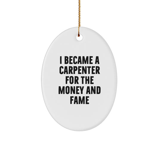 Carpenter Gifts for Men - Oval Ornament Funny Quote 'I Became A Carpenter For The Money And Fame' Gifts from Men to Friends - Image 1