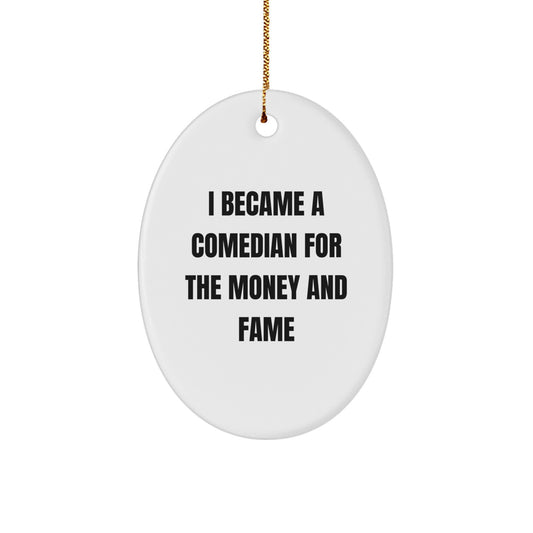 Funny Comedian Gifts from Friends, Comedian Oval Ornament I Became A Comedian For The Money And Fame, Christmas Unique Presents - Image 1
