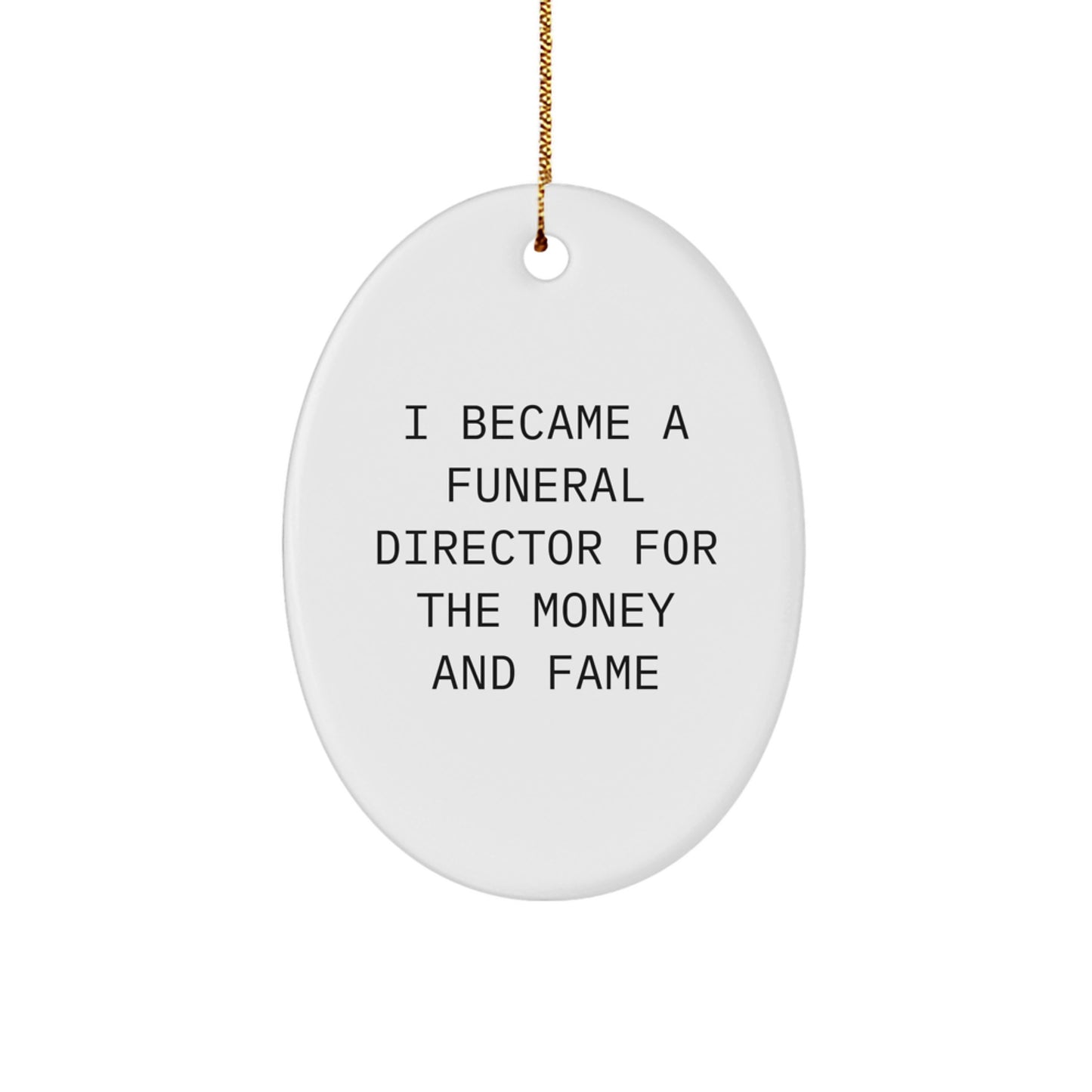 Funny Funeral Director Gifts for Men, Oval Ornament from Friends for Christmas, I Became A Funeral Director For The Money And Fame Quote - Image 1