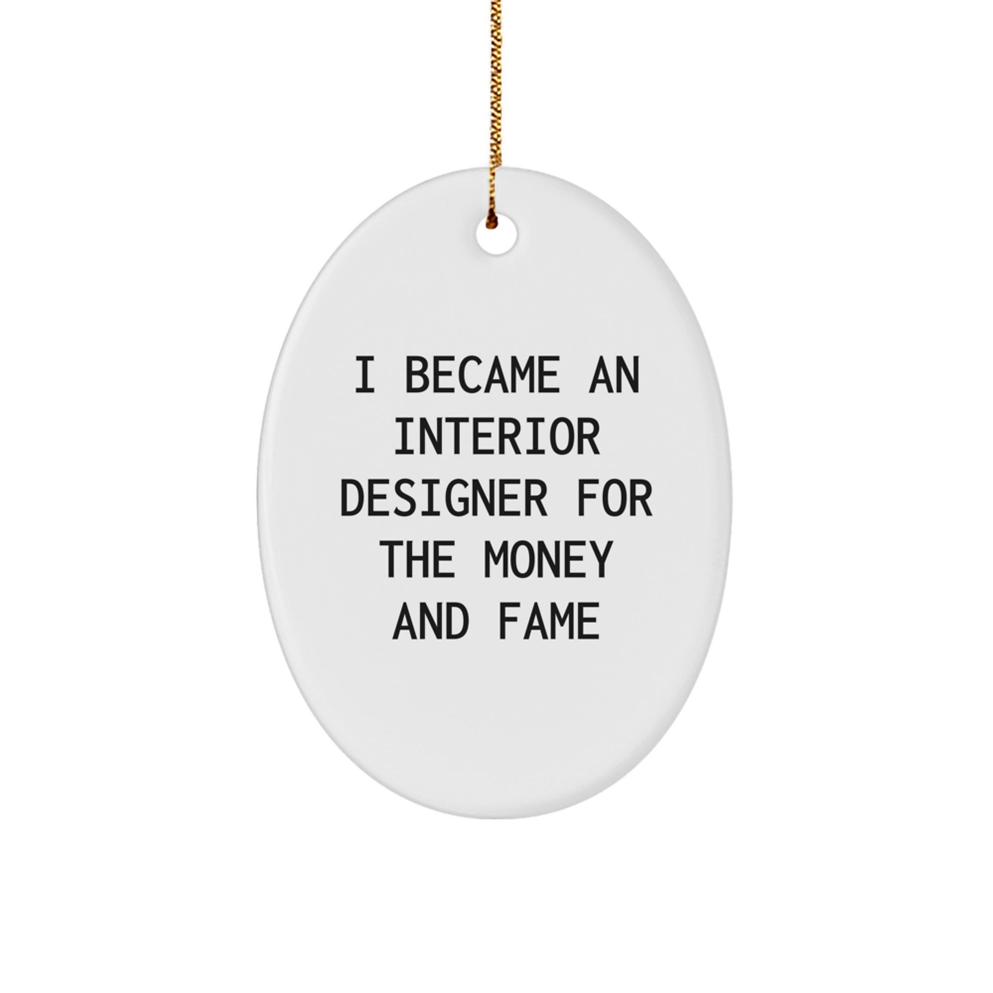 Funny Interior Designer Gifts for Her - I Became An Interior Designer For The Money And Fame Oval Ornament, Christmas Unique Gifts from Friends - Image 1