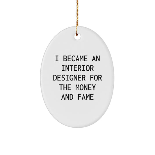 Funny Interior Designer Gifts for Her - I Became An Interior Designer For The Money And Fame Oval Ornament, Christmas Unique Gifts from Friends - Image 1