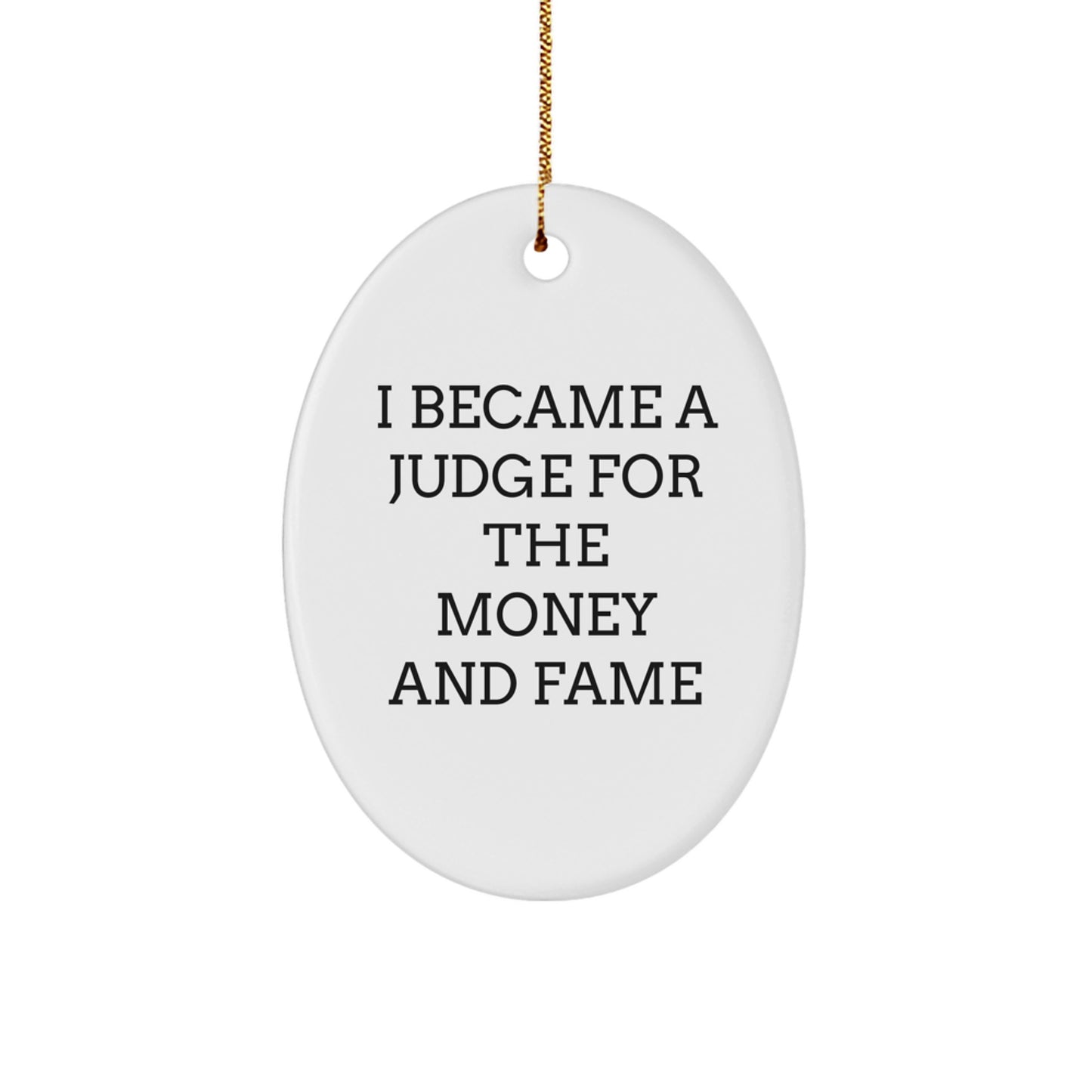 Funny Judge Gifts, Oval Ornament, I Became A Judge For The Money And Fame, Christmas Unique Presents from Friends, Coworkers, Family - Image 1