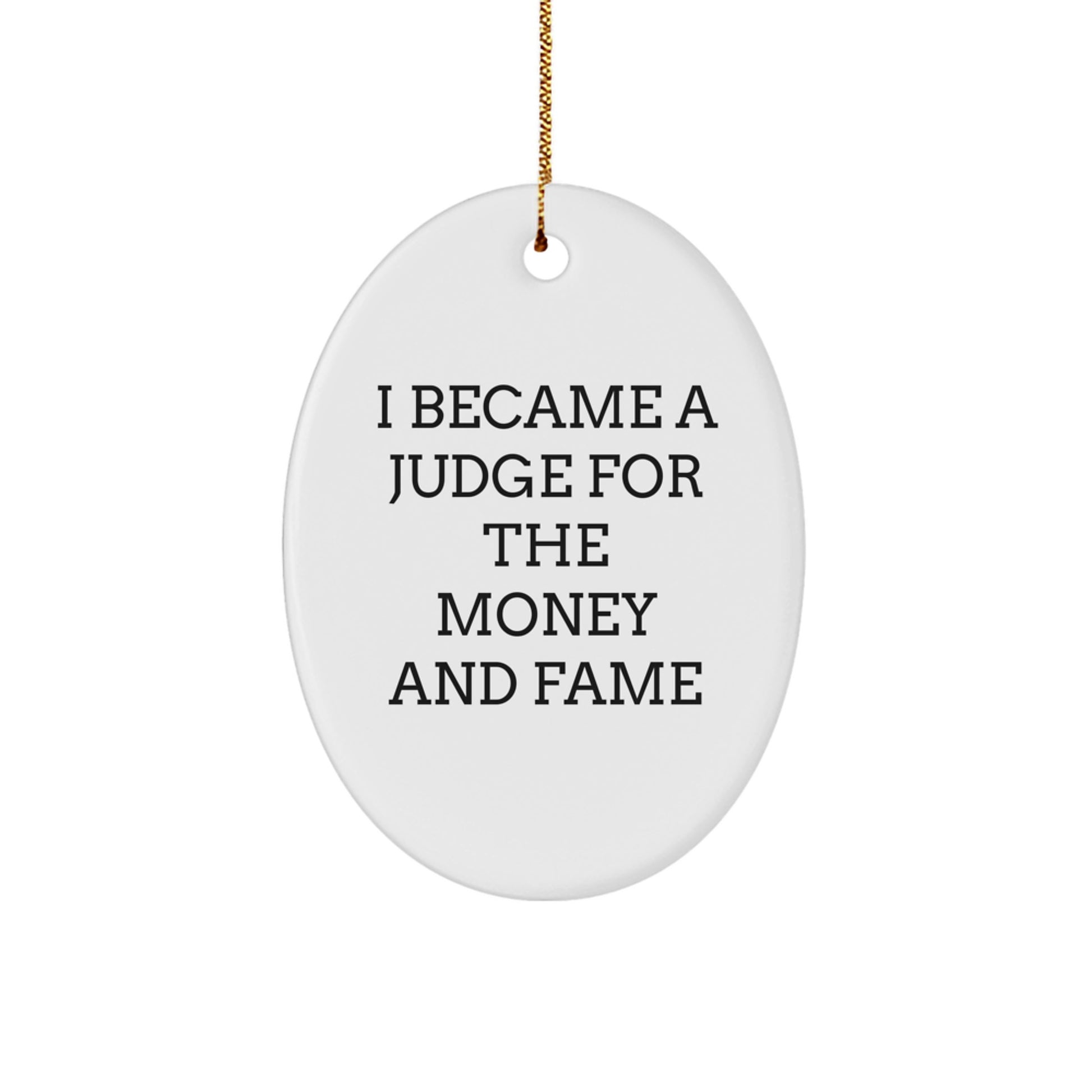 Funny Judge Gifts, Oval Ornament, I Became A Judge For The Money And Fame, Christmas Unique Presents from Friends, Coworkers, Family - Image 1