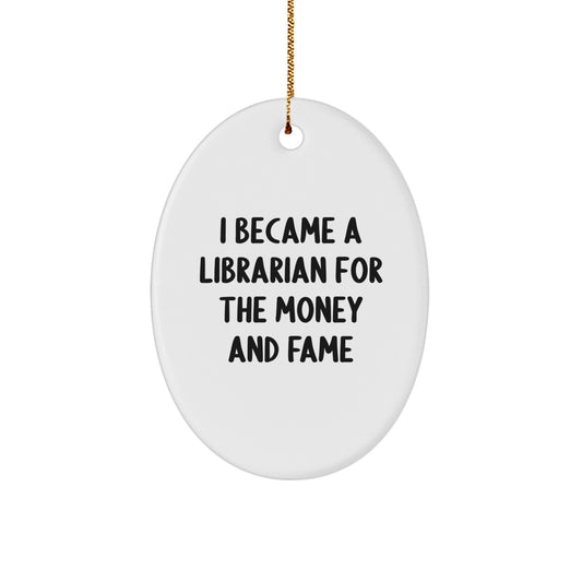 Librarian Gifts from Friends for Christmas - Oval Ornament with Funny Quote 'I Became A Librarian For The Money And Fame' - Unique Presents for Librarians - Image 1