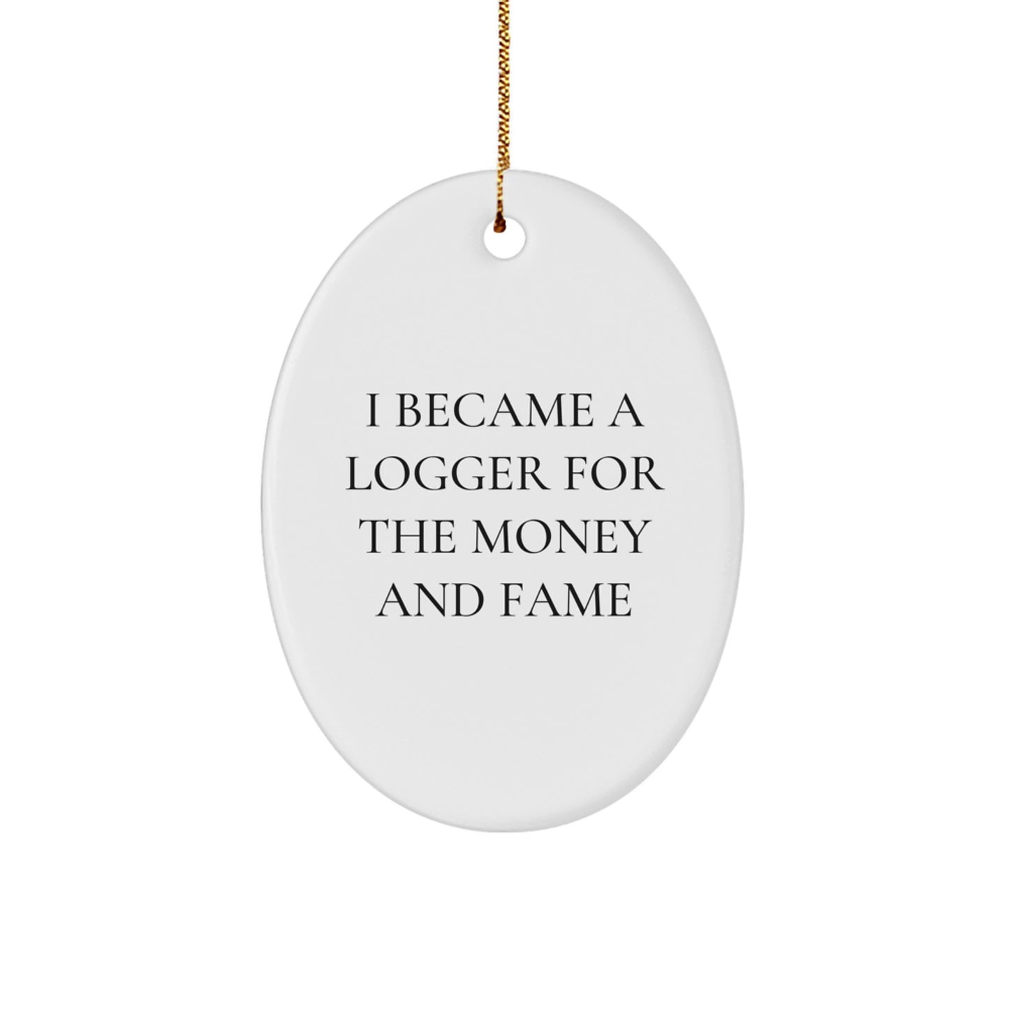 Logger Gifts for Him, Funny Oval Ornament, I Became A Logger For The Money And Fame, Christmas Unique Gifts from Friends, Family, or Coworkers - Image 1