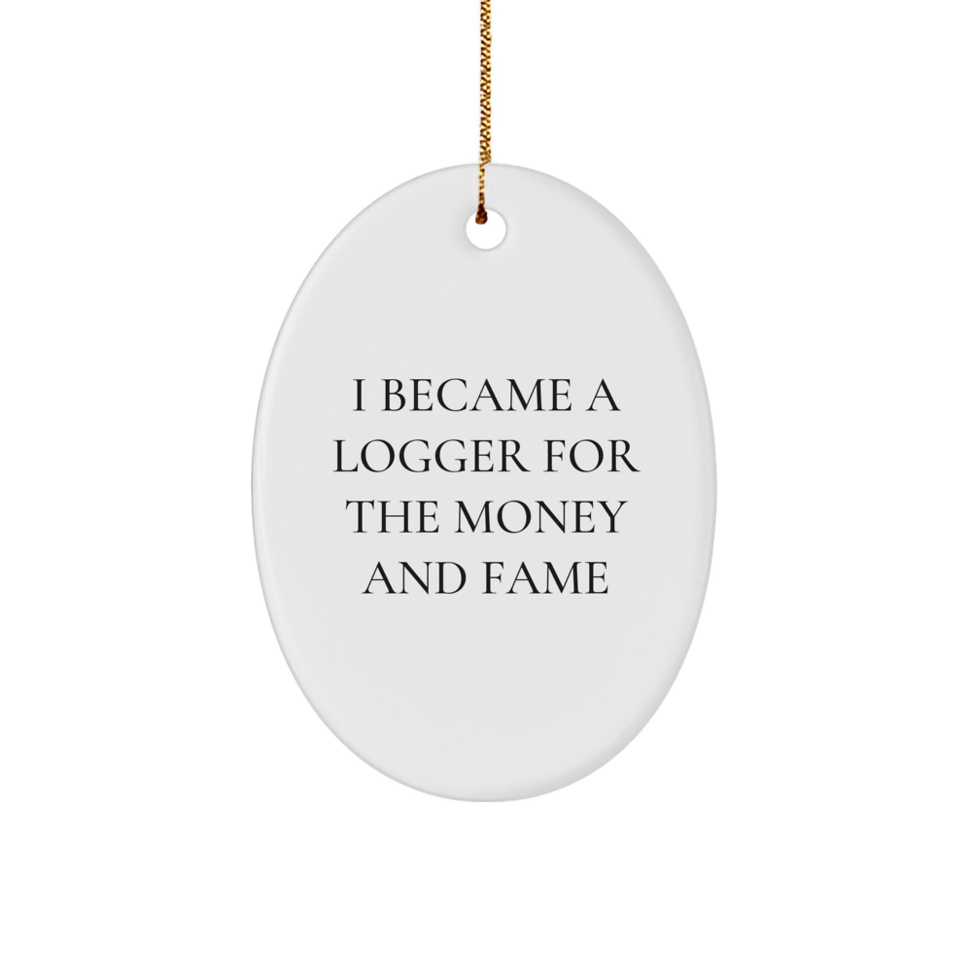Logger Gifts for Him, Funny Oval Ornament, I Became A Logger For The Money And Fame, Christmas Unique Gifts from Friends, Family, or Coworkers - Image 1