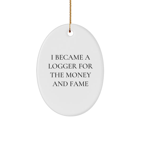 Logger Gifts for Him, Funny Oval Ornament, I Became A Logger For The Money And Fame, Christmas Unique Gifts from Friends, Family, or Coworkers - Image 1