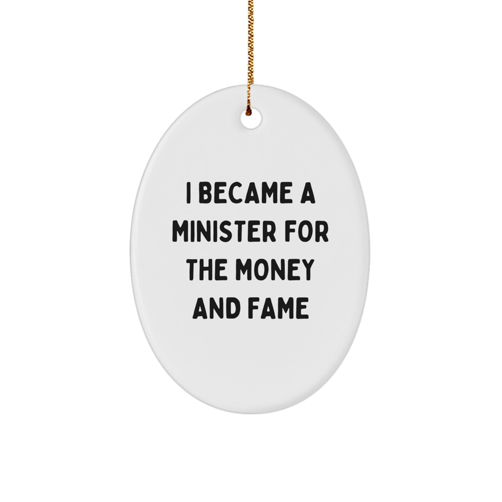 Gifts from Friends for Minister Oval Ornament, I Became A Minister For The Money And Fame Funny Quote, Christmas Unique Gifts for Minister - Image 1