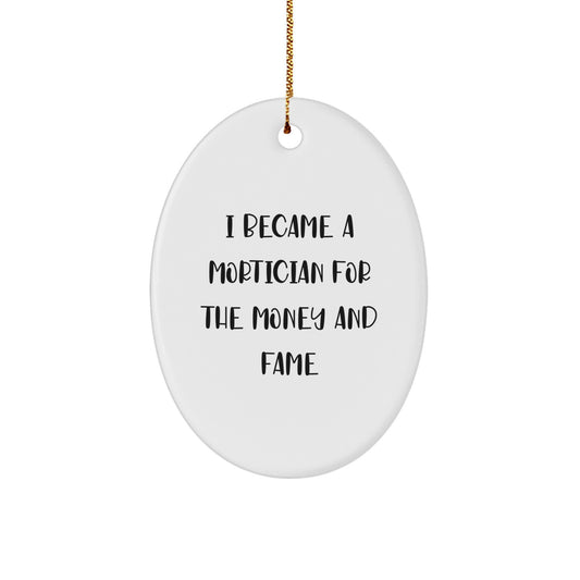 Mortician Oval Ornament, Funny Quote 'I Became A Mortician For The Money And Fame' Gifts from Family for Mortician Friends - Image 1