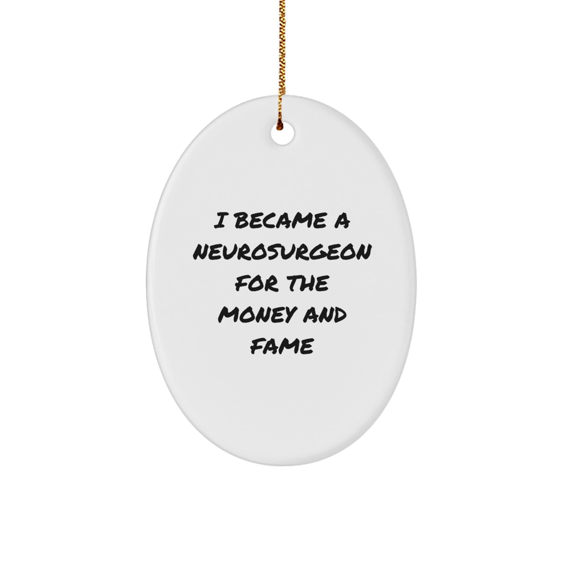 Funny Neurosurgeon Oval Ornament Gifts from Friends for Christmas, 'I Became A Neurosurgeon For The Money And Fame' Quote - Image 1