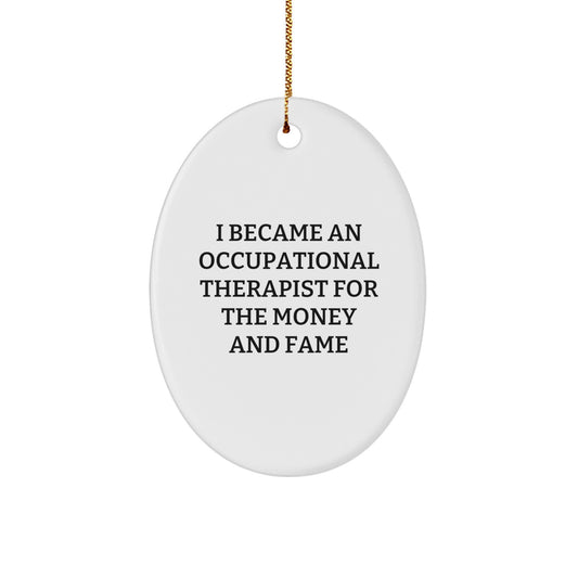 Occupational Therapist Gifts from Family - Funny Oval Ornament for Christmas - 'I Became An Occupational Therapist For The Money And Fame' Quote Gifts for Occupational Therapist - Image 1