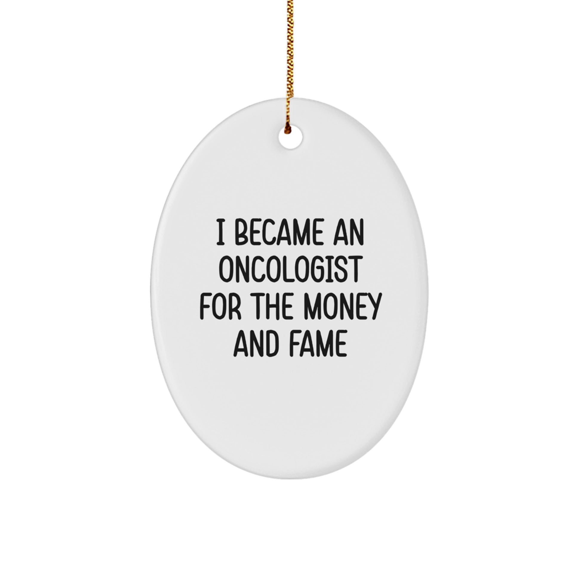 Gifts from Friends for Oncologists - 'I Became An Oncologist For The Money And Fame' Funny Oval Ornament for a Unique Christmas Memorable Present - Image 1