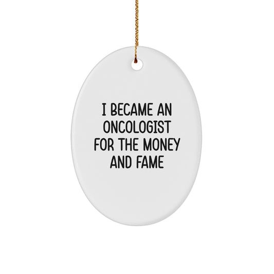 Gifts from Friends for Oncologists - 'I Became An Oncologist For The Money And Fame' Funny Oval Ornament for a Unique Christmas Memorable Present - Image 1