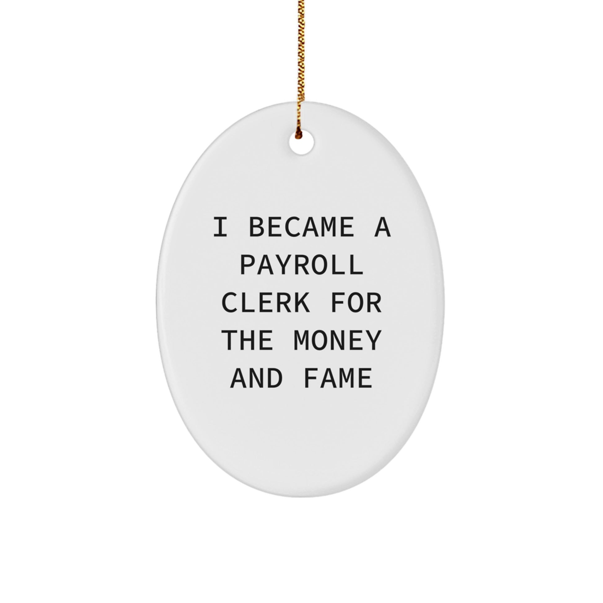 Payroll Clerk Oval Ornament Gifts from Friends to Family - I Became A Payroll Clerk For The Money And Fame - Christmas Unique Ornaments - Image 1