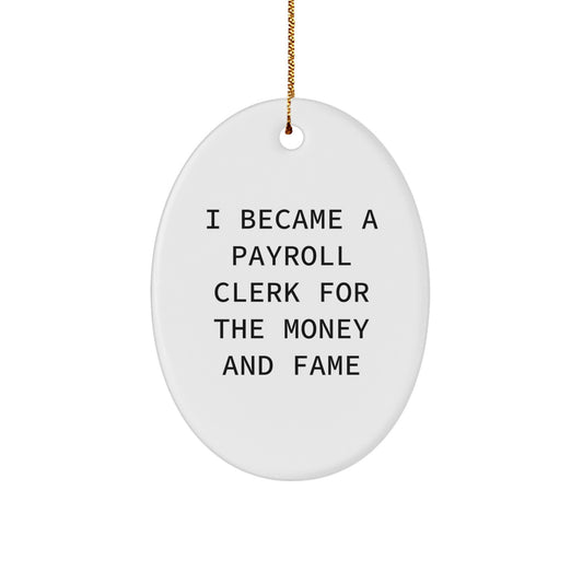 Payroll Clerk Oval Ornament Gifts from Friends to Family - I Became A Payroll Clerk For The Money And Fame - Christmas Unique Ornaments - Image 1