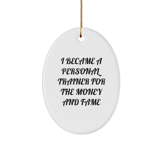 Personal Trainer Oval Ornament, I Became A Personal Trainer For The Money And Fame, Funny Christmas Unique Gifts from Friends to Family - Image 1