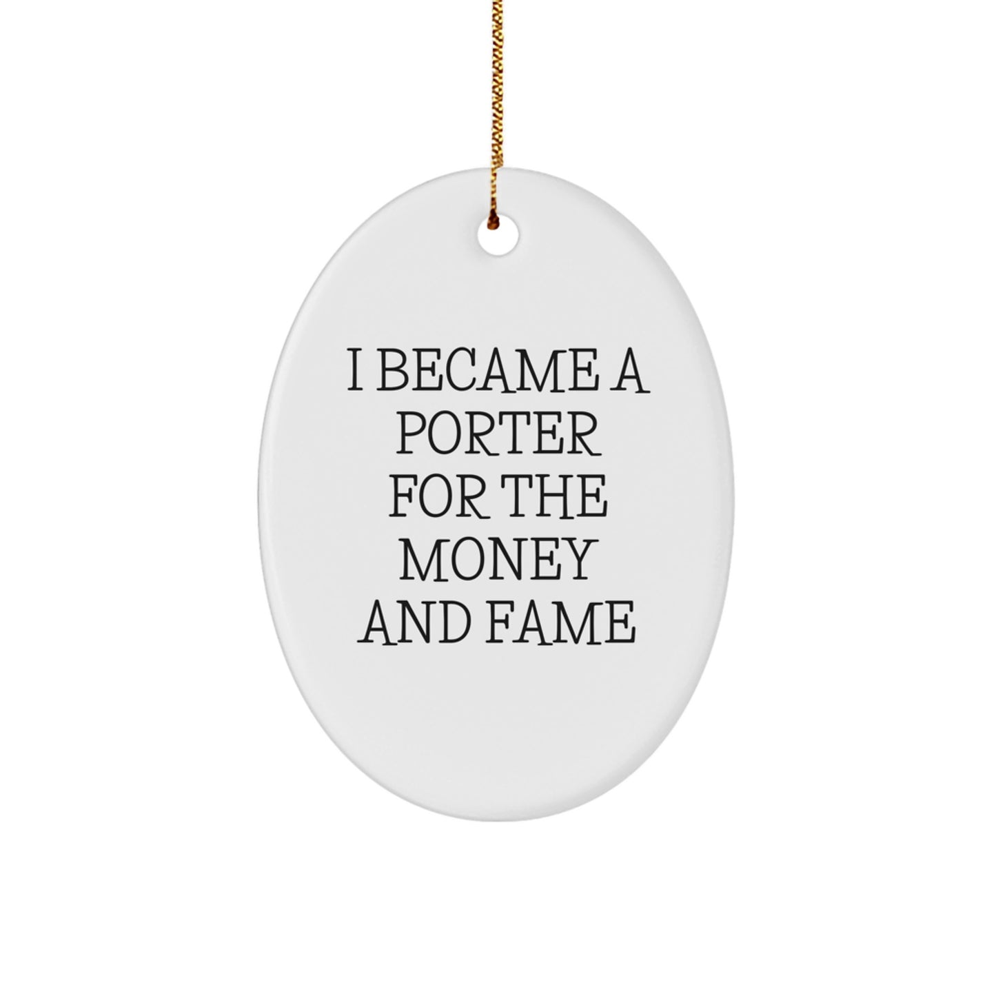 Funny Porter Gifts from Friends and Family - Oval Ornament, White, I Became A Porter For The Money And Fame, Christmas Unique Gifts for Porter - Image 1