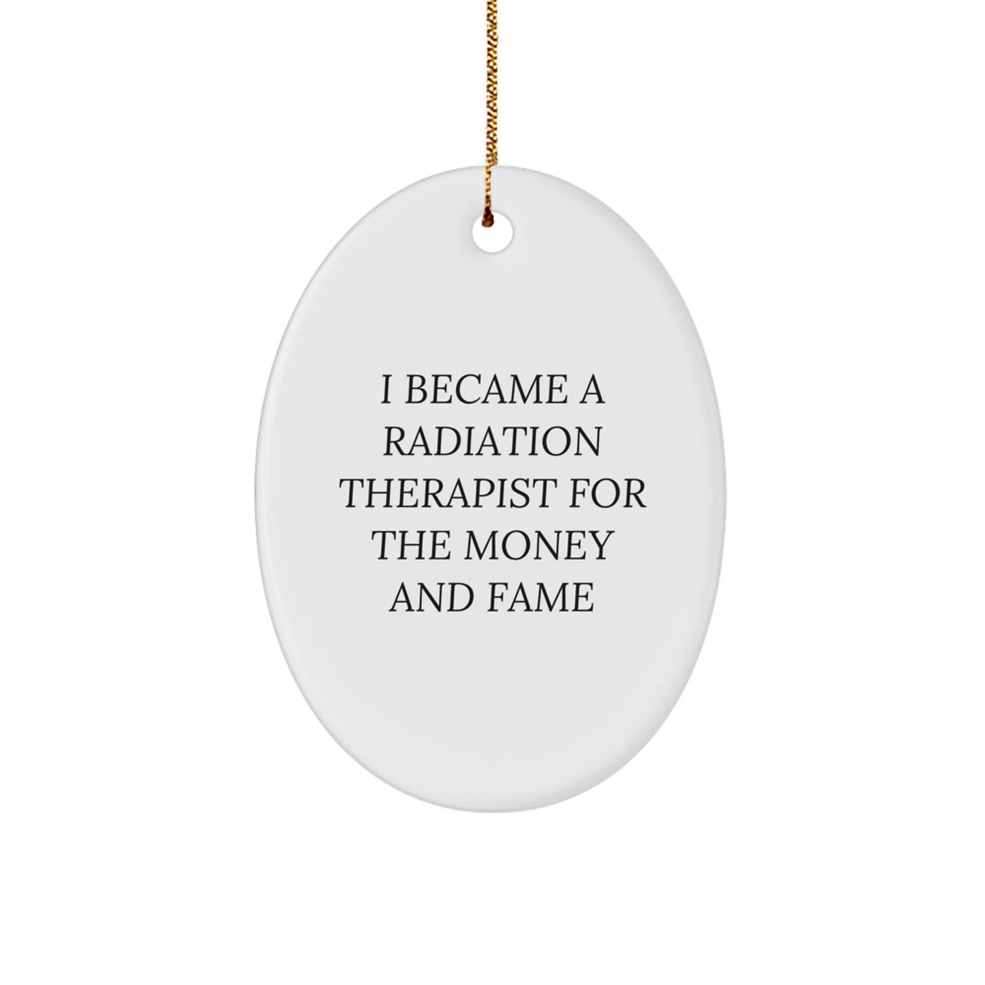 Funny Radiation Therapist Gifts - I Became A Radiation Therapist For The Money And Fame Oval Ornament, Radiology Therapist Xmas Gift for Friends from Men, Gifts for Radiation Therapist - Image 1