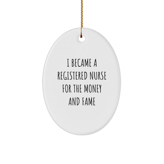 Funny Registered Nurse Gifts for Christmas - Oval Ornament with Quote 'I Became A Registered Nurse For The Money And Fame' Gifts from Family to Coworkers - Image 1