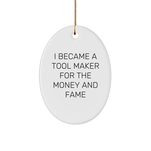 Funny Tool Maker Gifts from Friends - Oval Ornament for Christmas - 'I Became A Tool Maker For The Money And Fame' Quote - Image 1