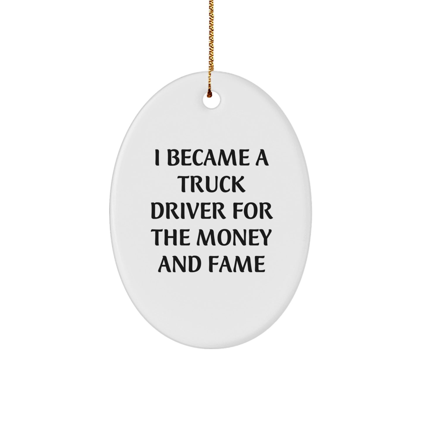 Funny Truck Driver Gifts for Men - Oval Ornament with I Became A Truck Driver For The Money And Fame Quote, Gifts from Friends or Family for Christmas - Image 1