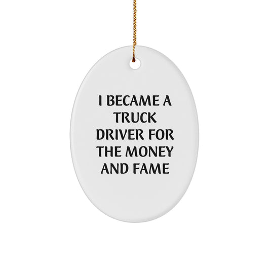 Funny Truck Driver Gifts for Men - Oval Ornament with I Became A Truck Driver For The Money And Fame Quote, Gifts from Friends or Family for Christmas - Image 1