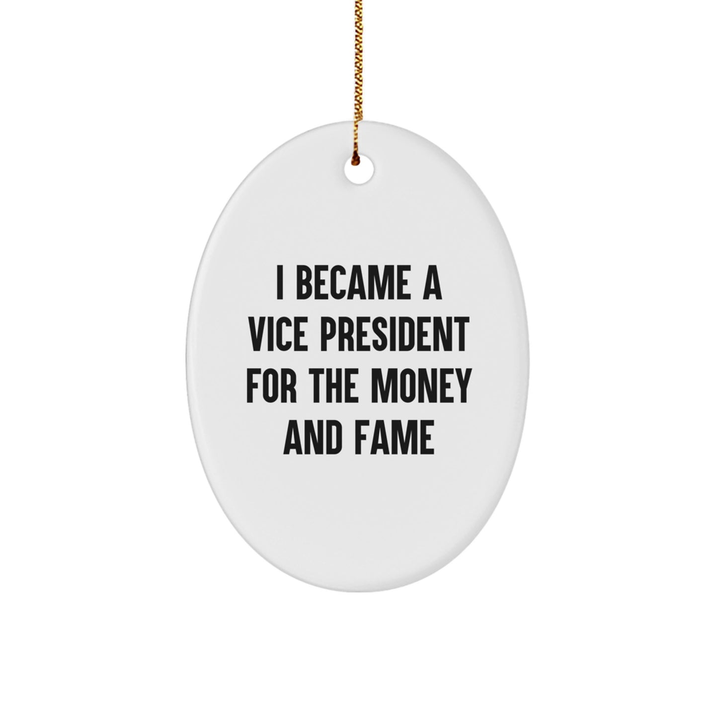 Funny Vice President Gifts - 'I Became A Vice President For The Money And Fame' Oval Ornament, White, 3.25" Tall, Christmas Unique Gifts for Men, Women, Friends, Coworkers, Family - Image 1