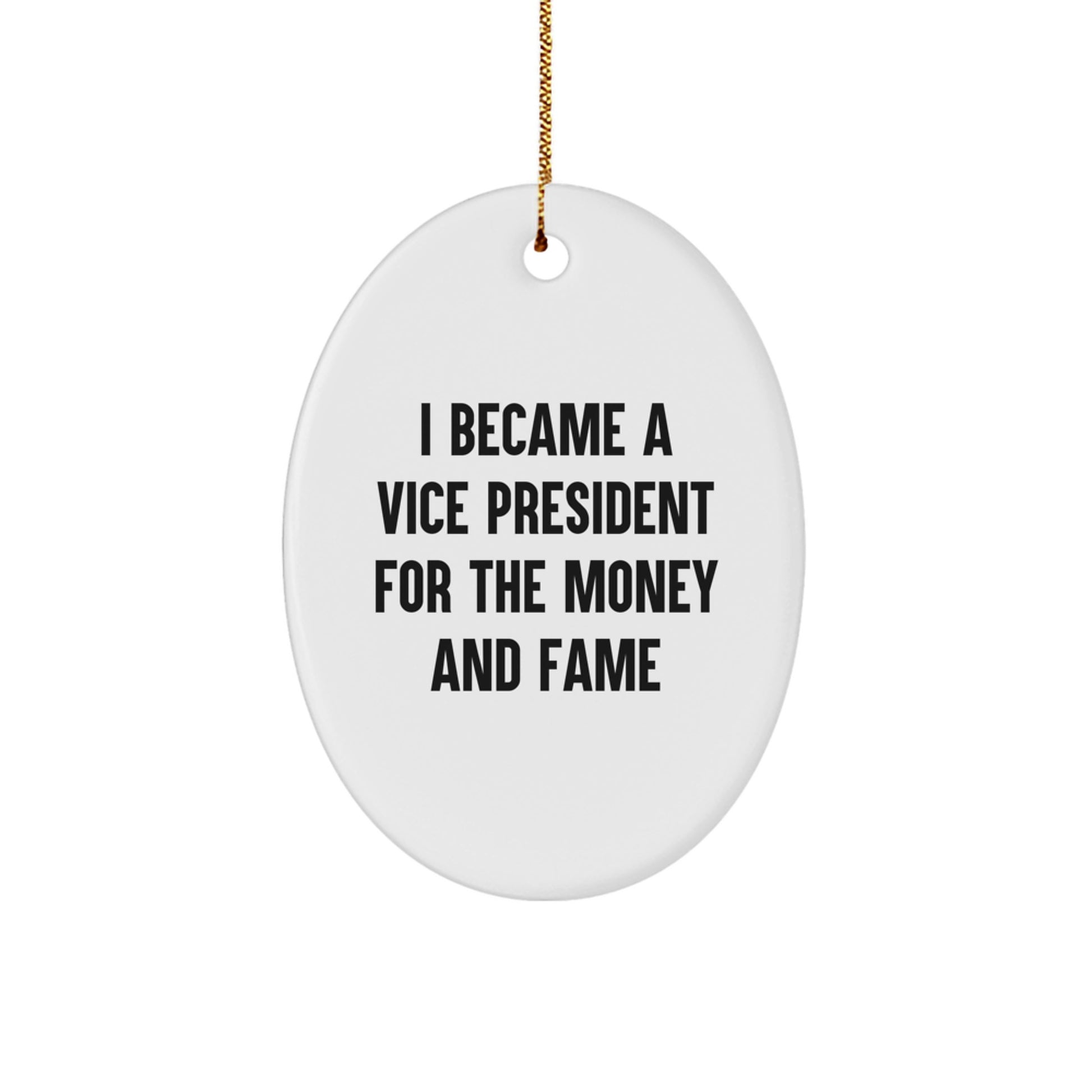 Funny Vice President Gifts - 'I Became A Vice President For The Money And Fame' Oval Ornament, White, 3.25" Tall, Christmas Unique Gifts for Men, Women, Friends, Coworkers, Family - Image 1