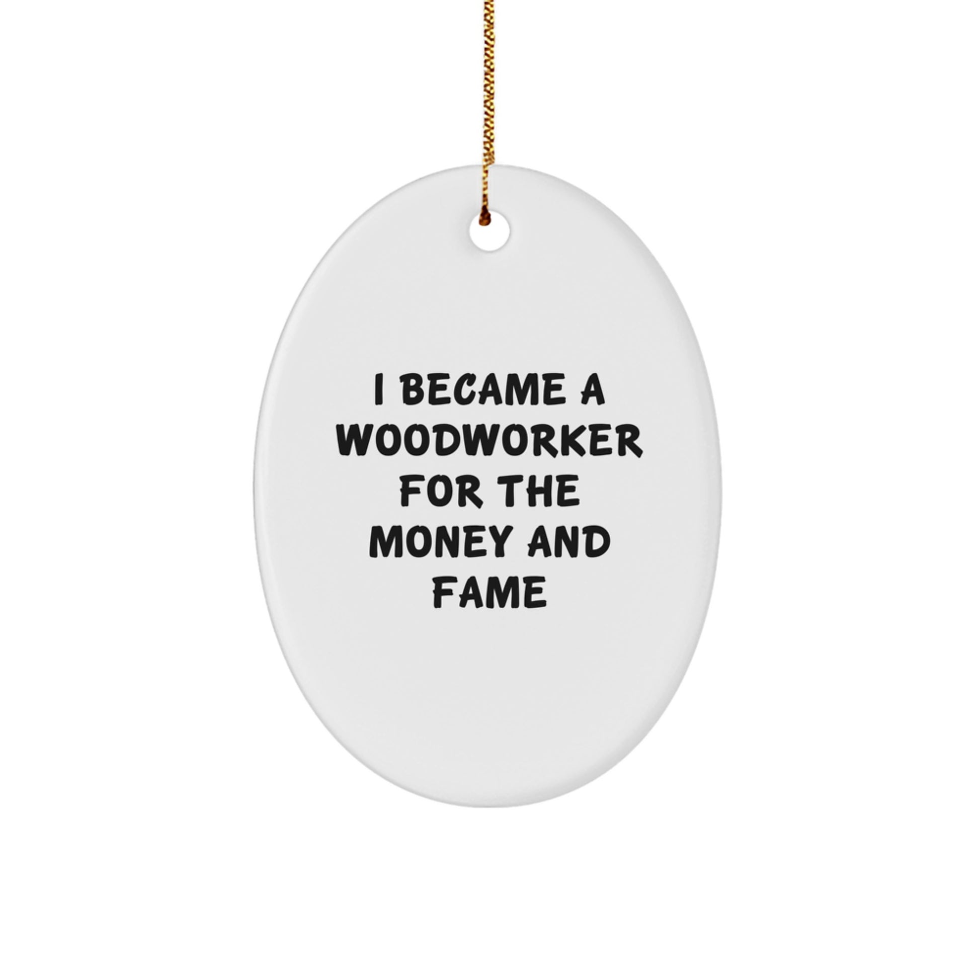 Woodworker Gifts for Christmas: 'I Became A Woodworker For The Money And Fame' Oval Ornament Gifts from Family, Friends, and Coworkers - Image 1