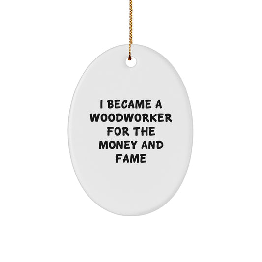 Woodworker Gifts for Christmas: 'I Became A Woodworker For The Money And Fame' Oval Ornament Gifts from Family, Friends, and Coworkers - Image 1