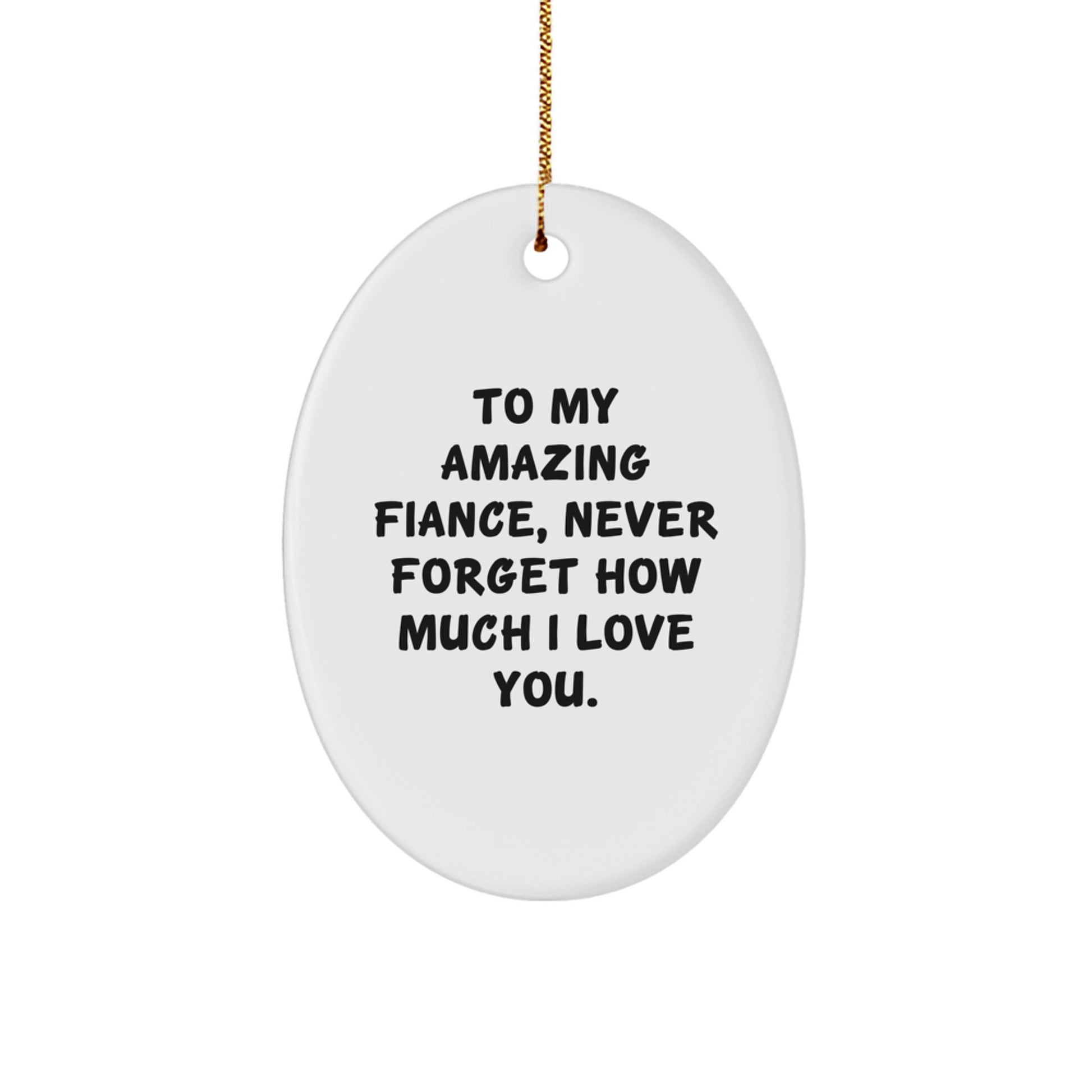 Funny Fiance Gifts from Men to Fiance for Christmas Oval Ornament - To My Amazing Fiance, Never Forget How Much I Love You. - Image 1