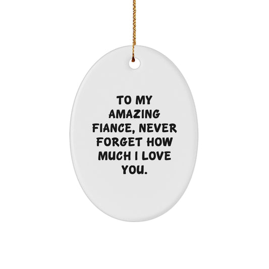 Funny Fiance Gifts from Men to Fiance for Christmas Oval Ornament - To My Amazing Fiance, Never Forget How Much I Love You. - Image 1
