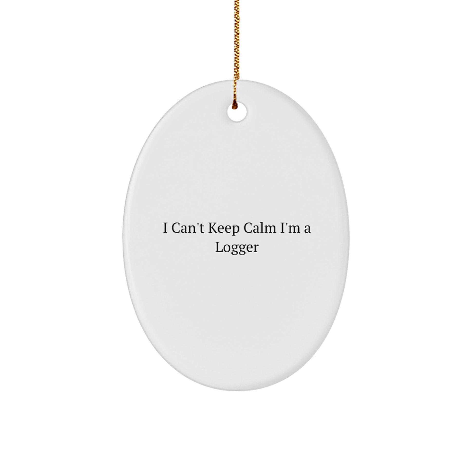 Funny Logger Gifts from Men to Friends - I Can't Keep Calm I'm A Logger Oval Ornament for Christmas - Image 1