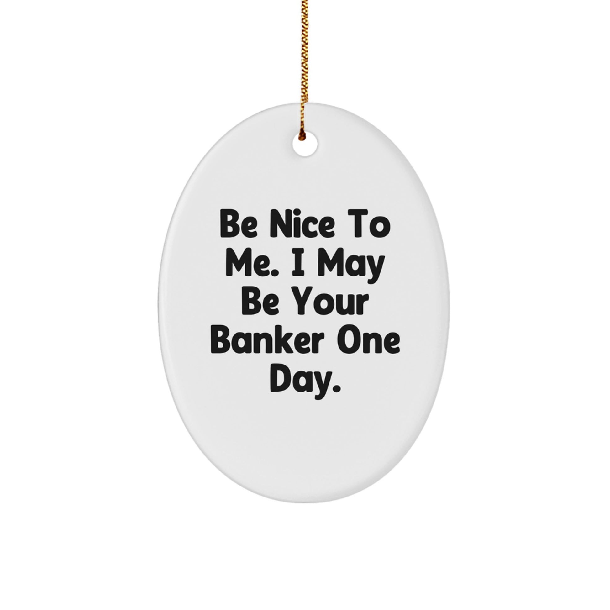 Funny Banker Gifts for Him or Her - Oval Ornament with Inspirational Quote 'Be Nice To Me. I May Be Your Banker One Day.' - Christmas Unique Gift for Coworkers, Friends, and Family - Image 1