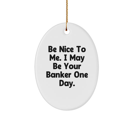 Funny Banker Gifts for Him or Her - Oval Ornament with Inspirational Quote 'Be Nice To Me. I May Be Your Banker One Day.' - Christmas Unique Gift for Coworkers, Friends, and Family - Image 1