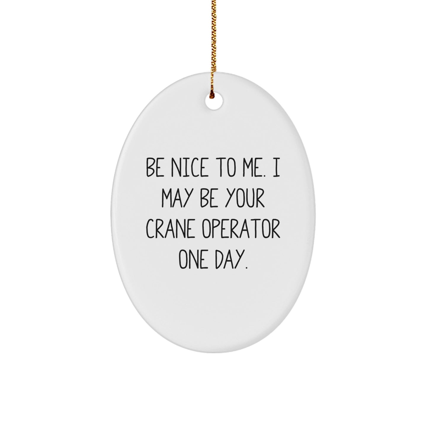 Funny Crane Operator Gifts from Friends for Christmas - Oval Ornament with Be Nice To Me Quote - Gifts for Crane Operator - Image 1