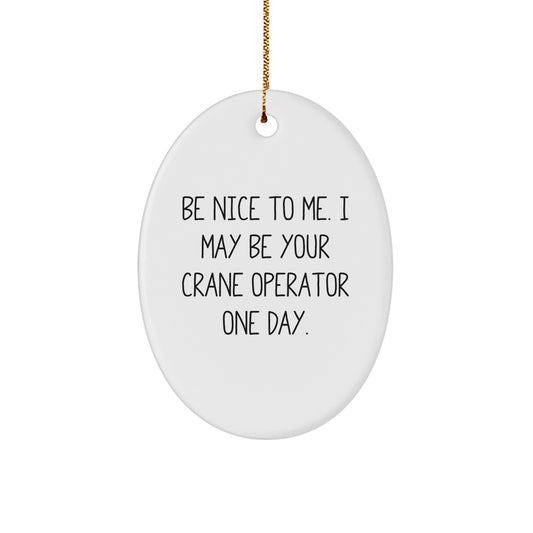 Funny Crane Operator Gifts from Friends for Christmas - Oval Ornament with Be Nice To Me Quote - Gifts for Crane Operator - Image 1