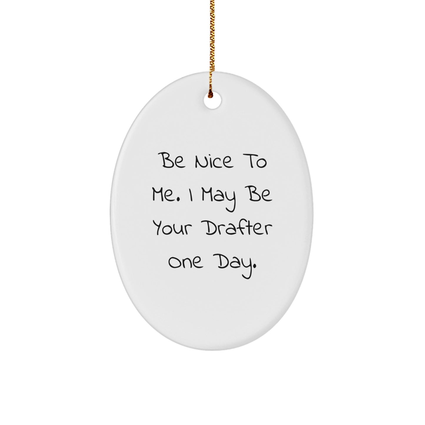 Funny Drafter Gifts from Friends, Family & Coworkers - 'Be Nice To Me. I May Be Your Drafter One Day.' Oval Ornament, White, 3.25'' Tall, Perfect for Christmas - Image 1